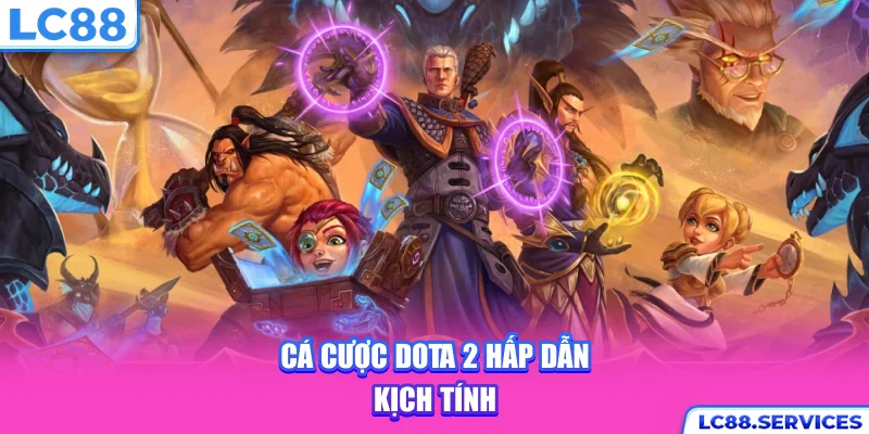 Cá cược Dota 2 hấp dẫn kịch tính