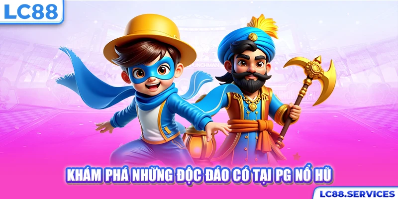 Khám phá những độc đáo có tại PG nổ hũ
