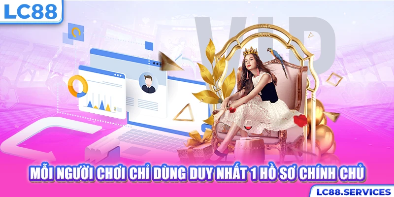 Mỗi người chơi chỉ dùng duy nhất 1 hồ sơ chính chủ