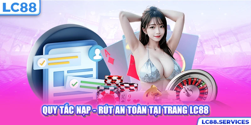 Quy tắc nạp - rút an toàn tại trang LC88