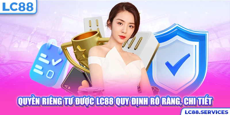 Quyền riêng tư được LC88 quy định rõ ràng, chi tiết