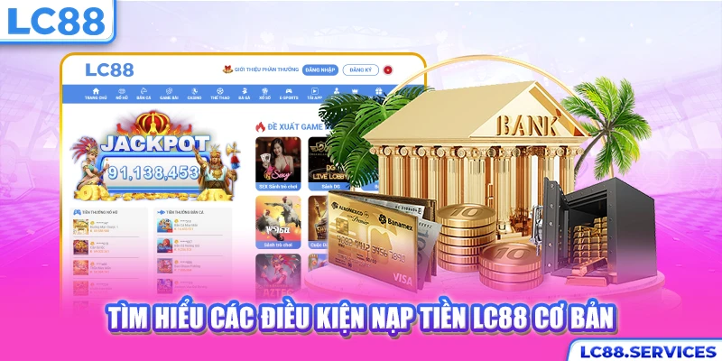Tìm hiểu các điều kiện nạp tiền LC88 cơ bản