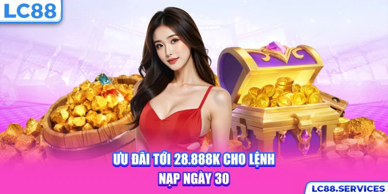 Ưu đãi tới 28.888k cho lệnh nạp ngày 30